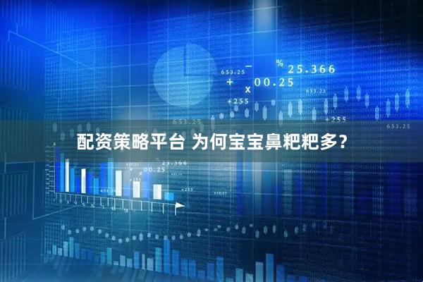 配资策略平台 为何宝宝鼻粑粑多？